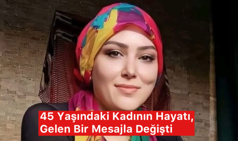 45 Yaşındaki Kadının Hayatı, Gelen Bir Mesajla Değişti